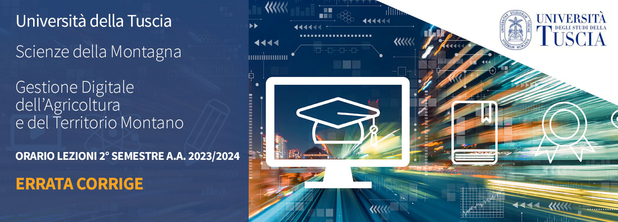 Unitus • Scienze della Montagna - Gestione Digitale dell’Agricoltura e del Territorio Montano: ORARIO LEZIONI 2° SEMESTRE A.A. 2023/2024 - ERRATA CORRIGE